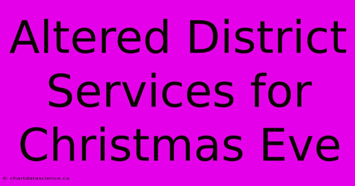 Altered District Services For Christmas Eve