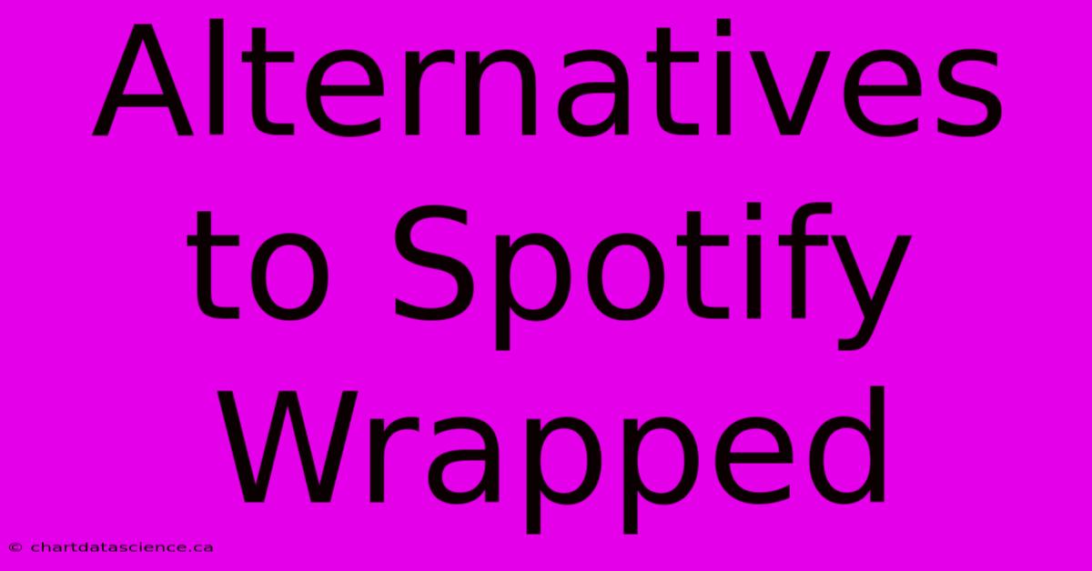 Alternatives To Spotify Wrapped