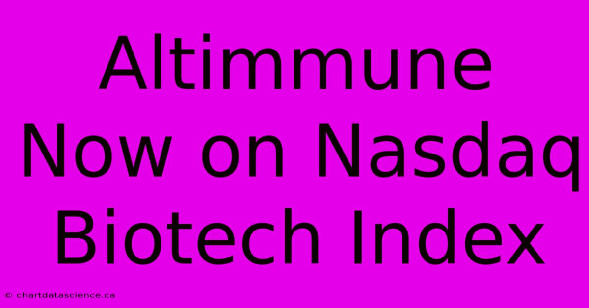 Altimmune Now On Nasdaq Biotech Index