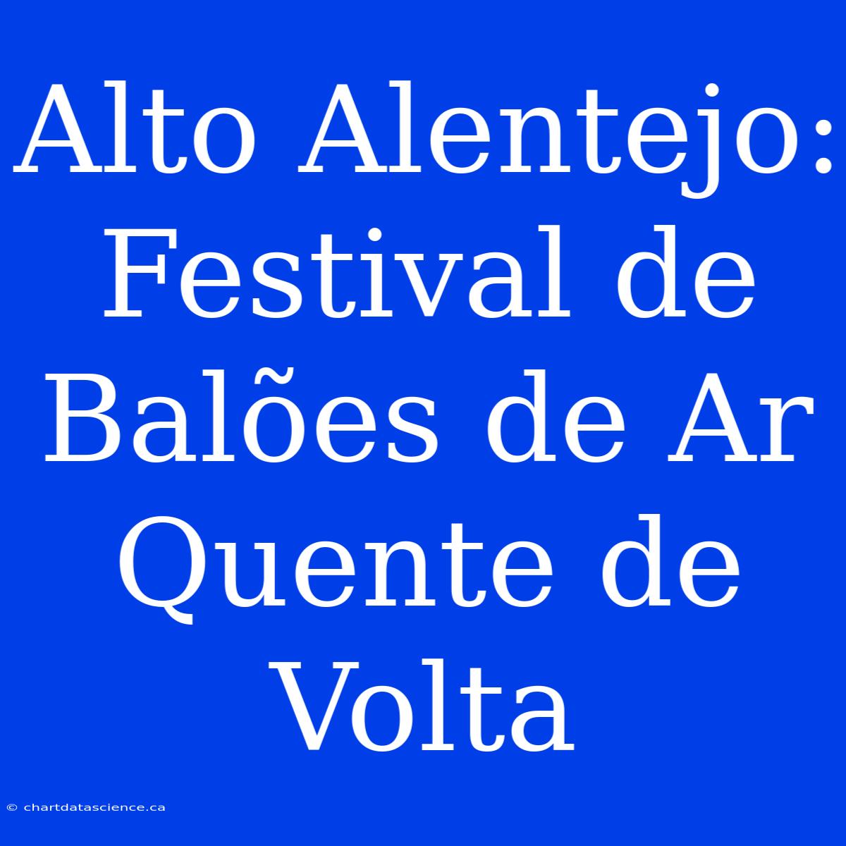 Alto Alentejo: Festival De Balões De Ar Quente De Volta