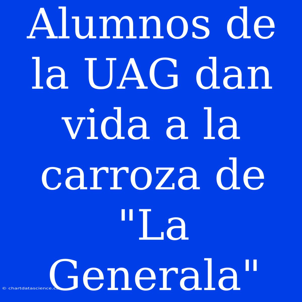 Alumnos De La UAG Dan Vida A La Carroza De 