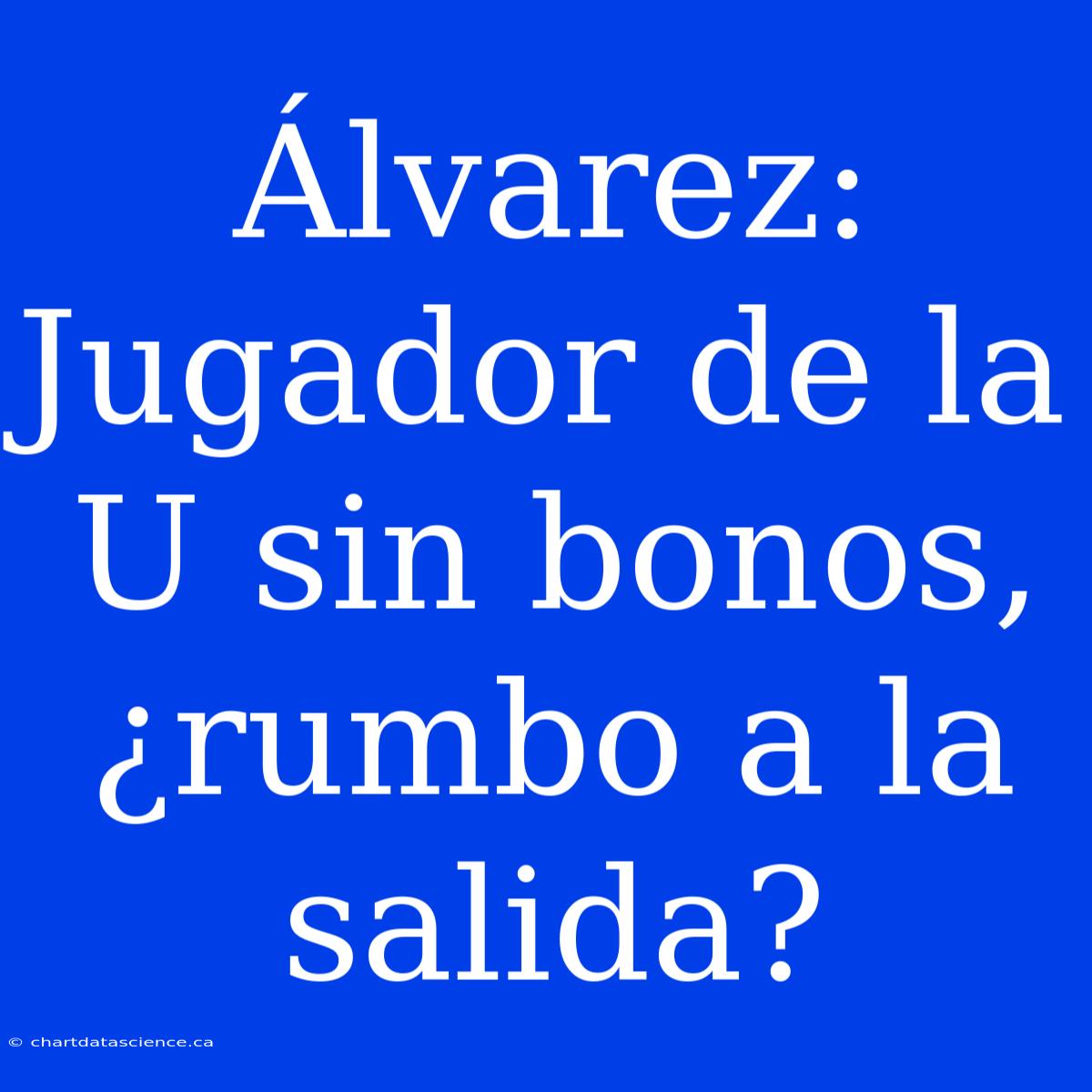 Álvarez: Jugador De La U Sin Bonos, ¿rumbo A La Salida?