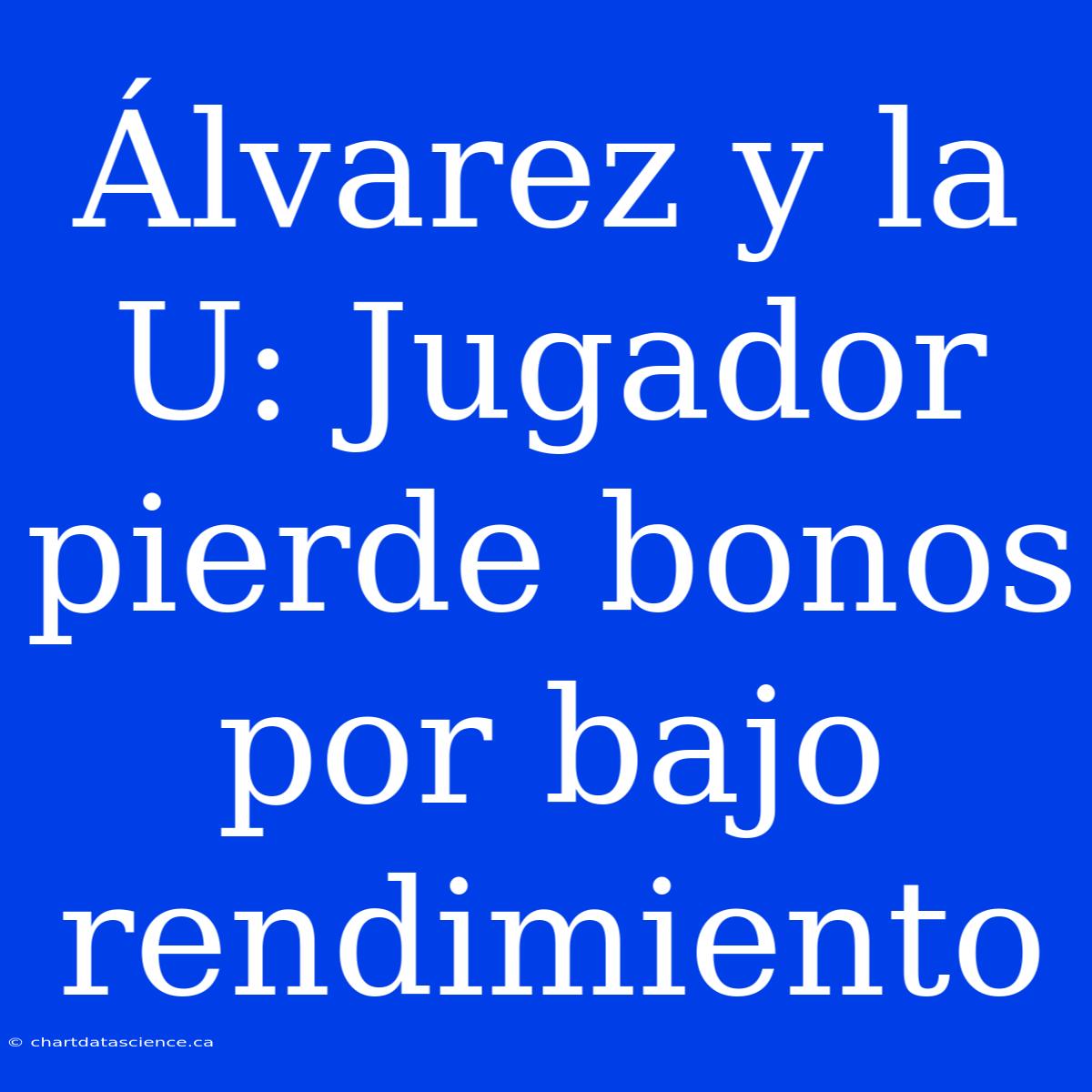 Álvarez Y La U: Jugador Pierde Bonos Por Bajo Rendimiento