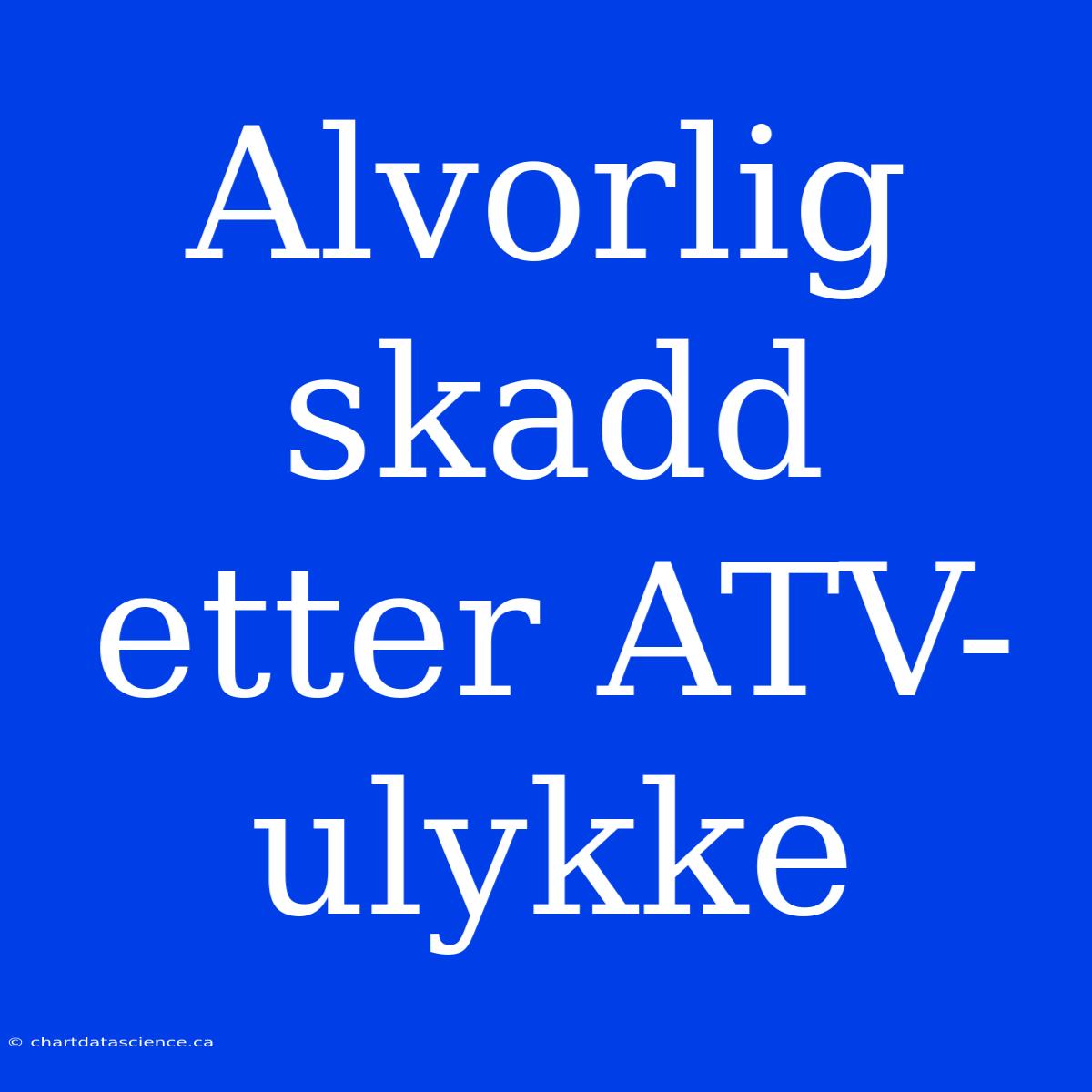 Alvorlig Skadd Etter ATV-ulykke