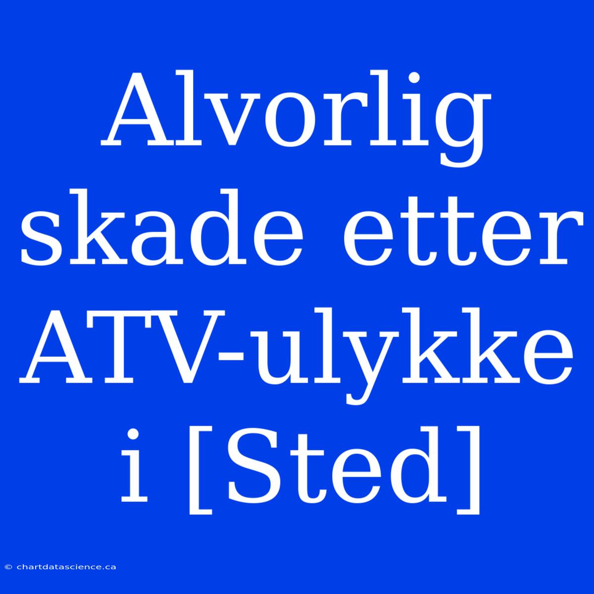 Alvorlig Skade Etter ATV-ulykke I [Sted]