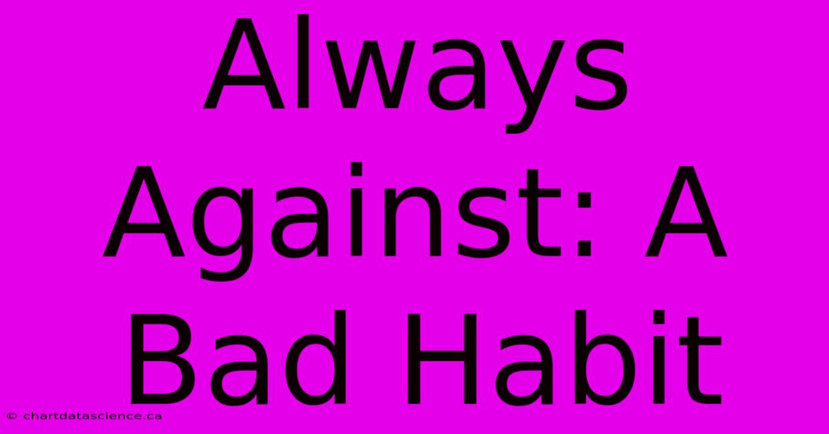 Always Against: A Bad Habit