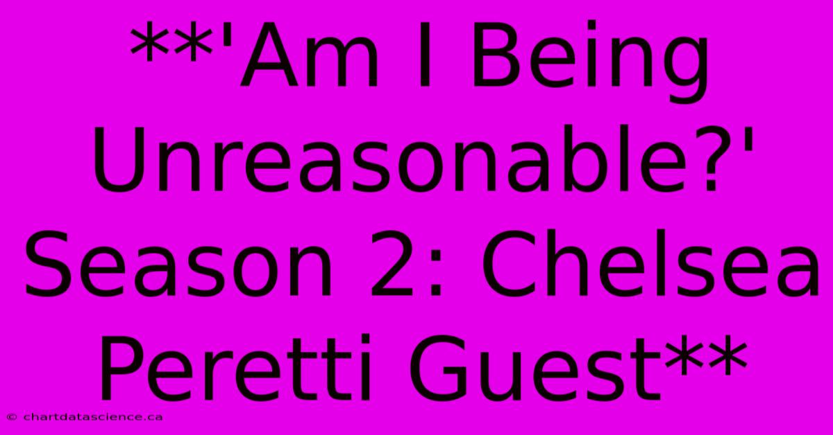 **'Am I Being Unreasonable?' Season 2: Chelsea Peretti Guest**