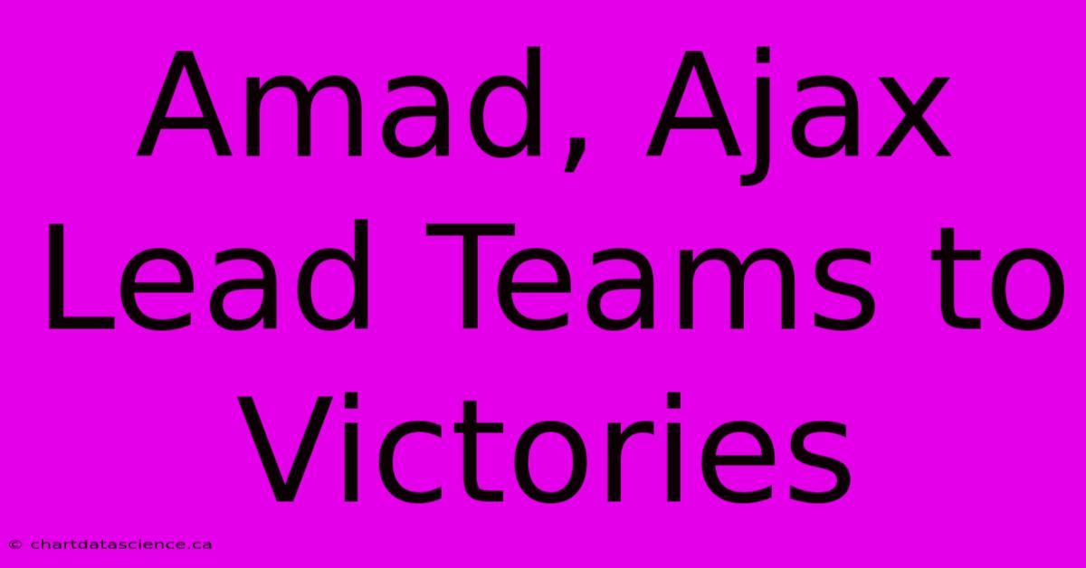 Amad, Ajax Lead Teams To Victories 