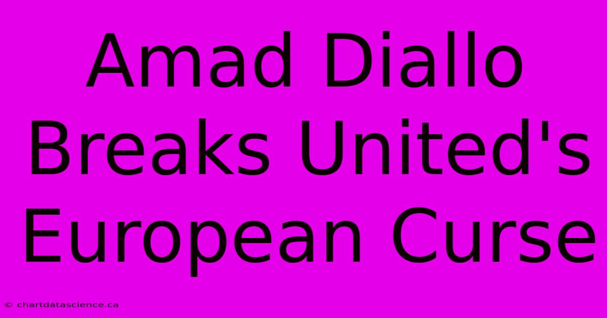 Amad Diallo Breaks United's European Curse