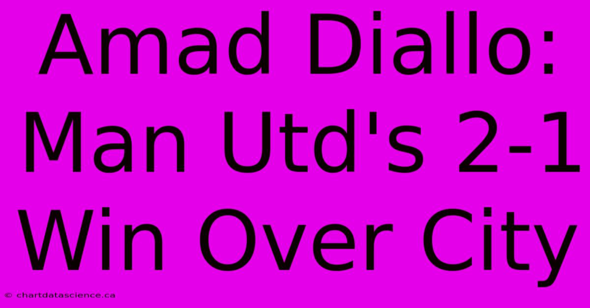 Amad Diallo: Man Utd's 2-1 Win Over City