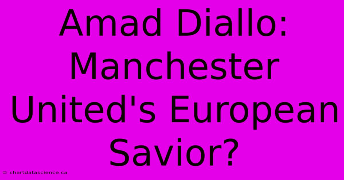 Amad Diallo:  Manchester United's European Savior?