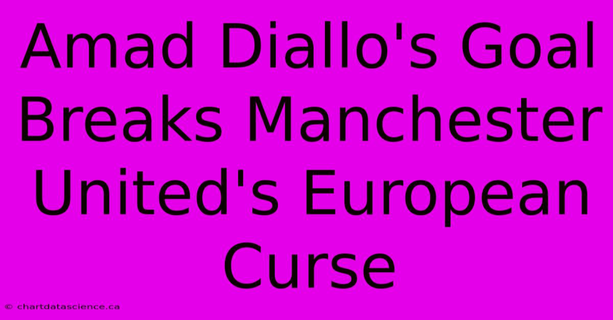 Amad Diallo's Goal Breaks Manchester United's European Curse