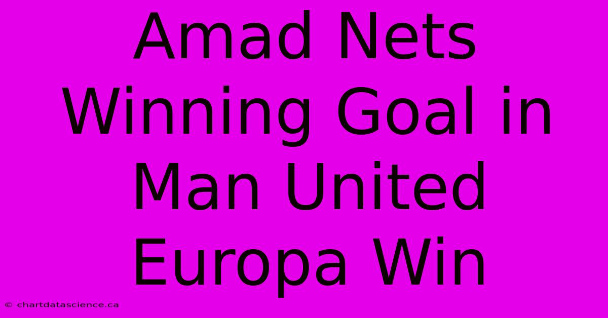 Amad Nets Winning Goal In Man United Europa Win