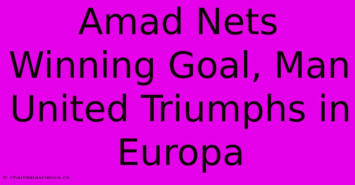 Amad Nets Winning Goal, Man United Triumphs In Europa