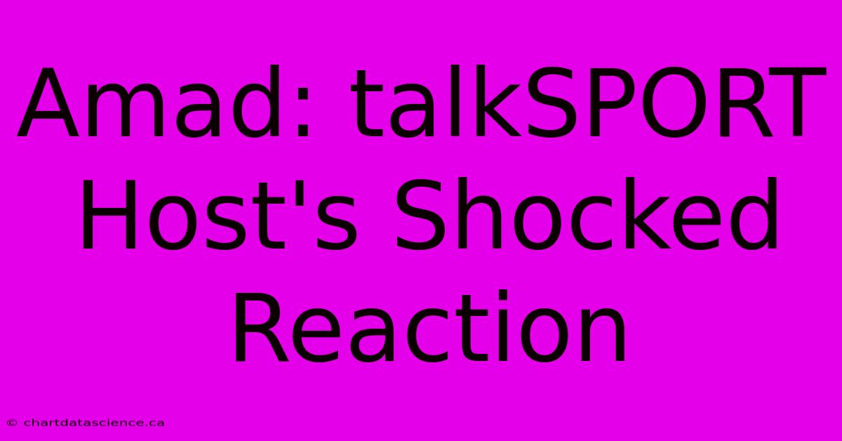 Amad: TalkSPORT Host's Shocked Reaction