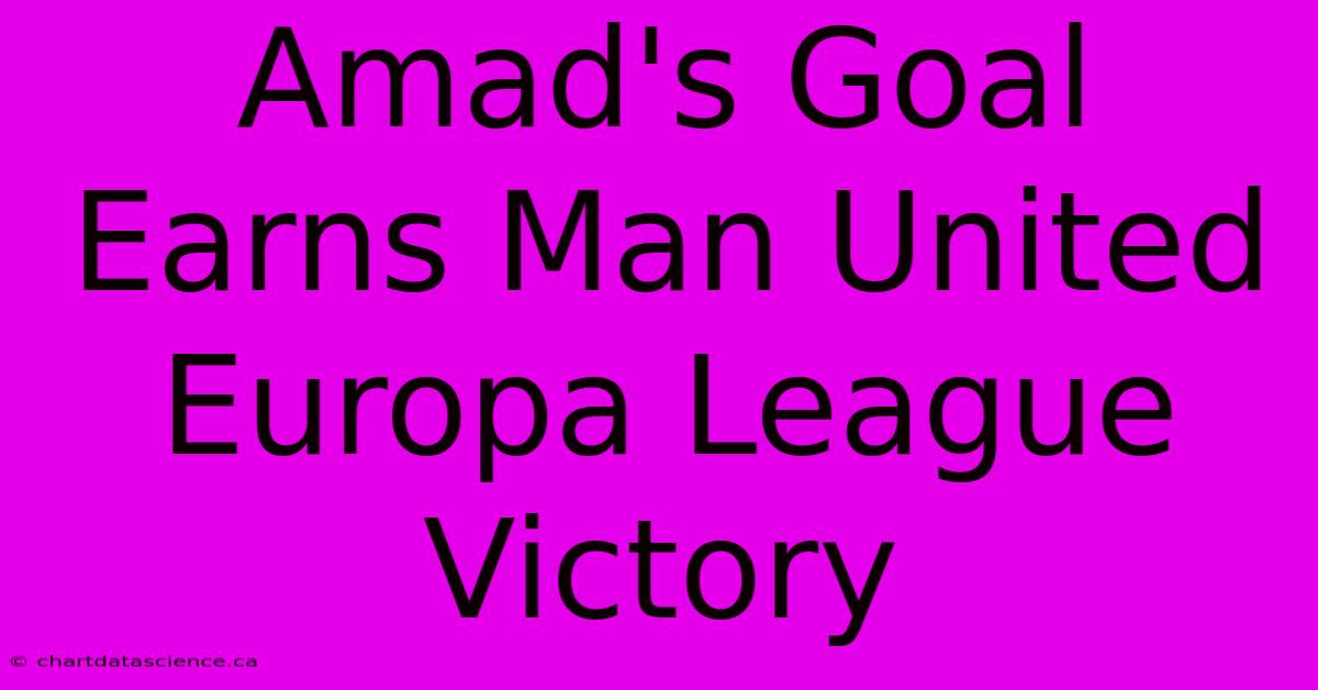 Amad's Goal Earns Man United Europa League Victory