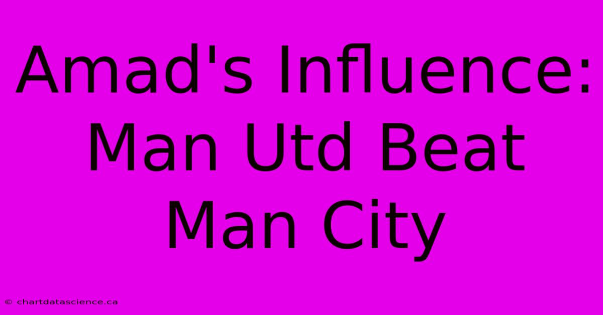 Amad's Influence: Man Utd Beat Man City