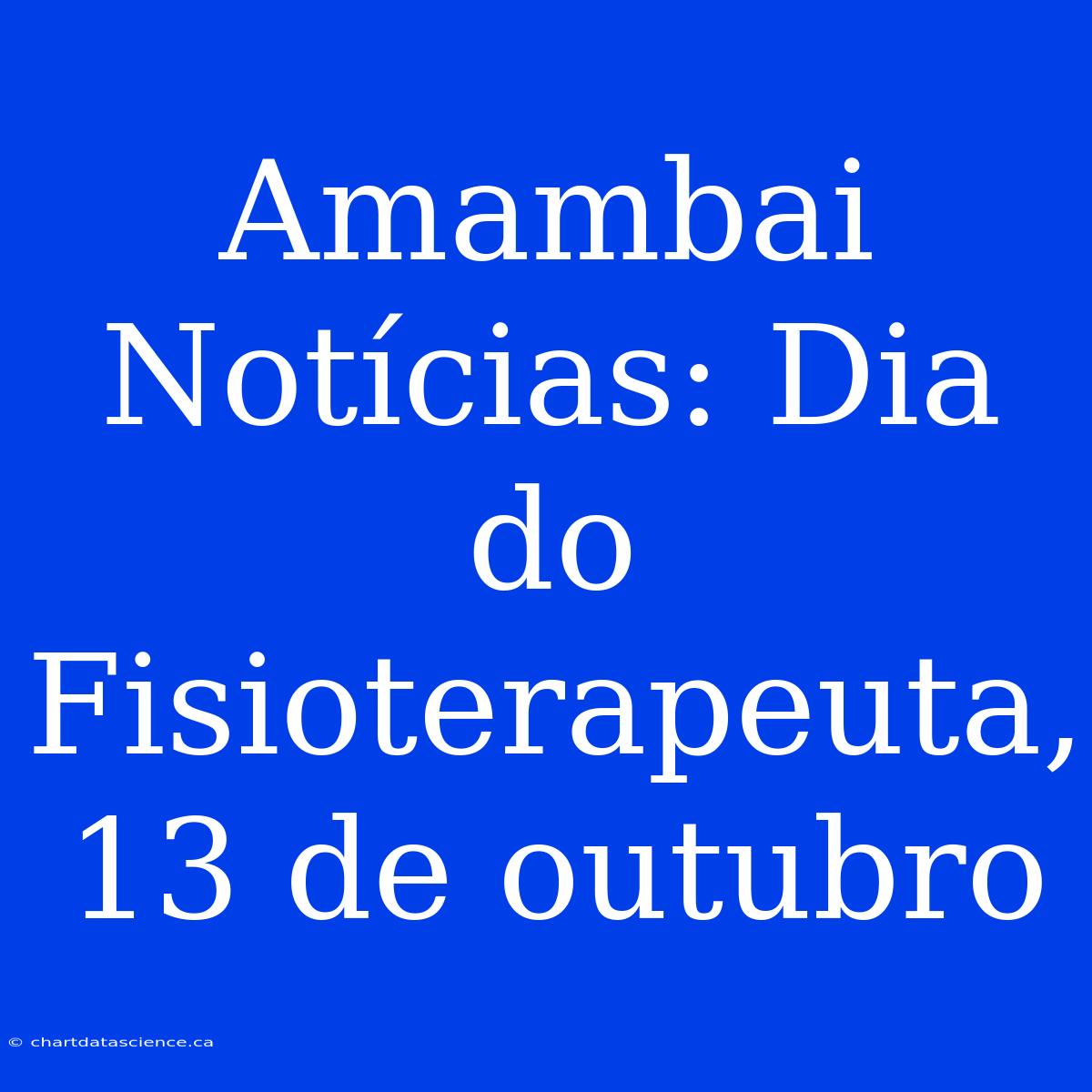 Amambai Notícias: Dia Do Fisioterapeuta, 13 De Outubro