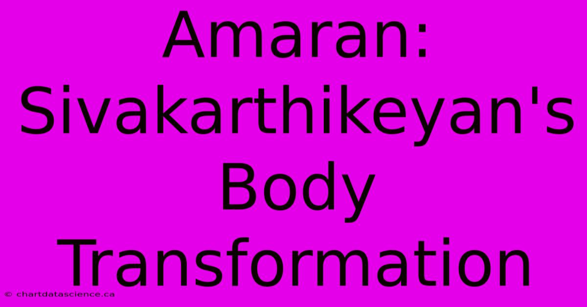 Amaran: Sivakarthikeyan's Body Transformation