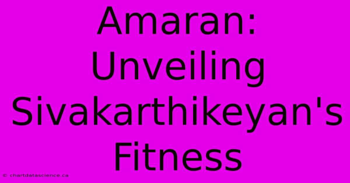 Amaran: Unveiling Sivakarthikeyan's Fitness