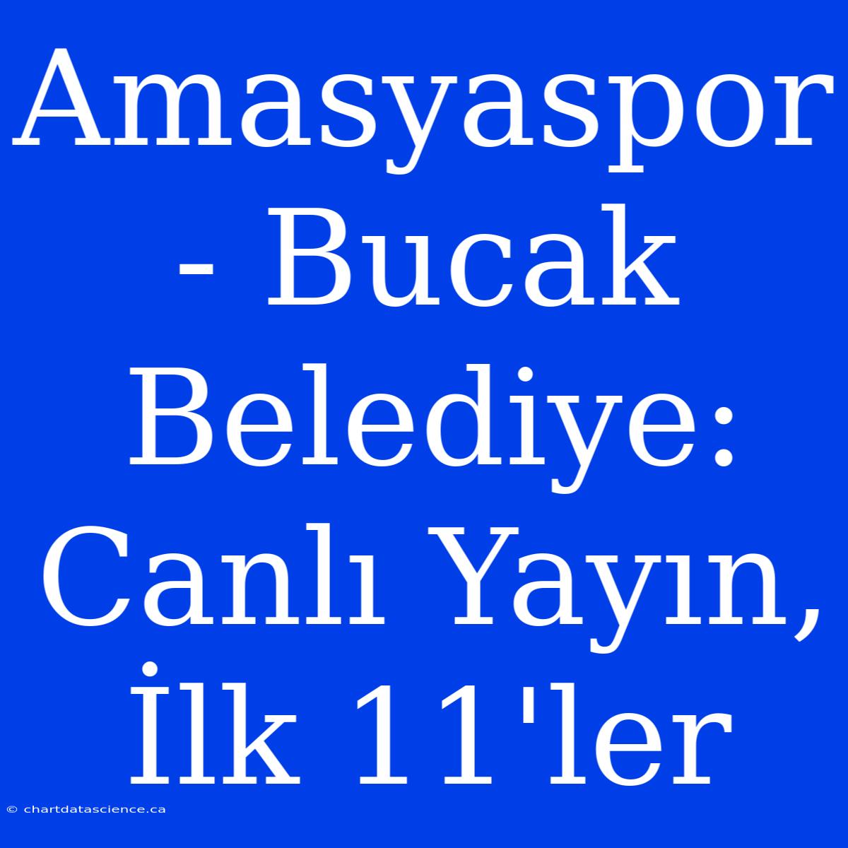 Amasyaspor - Bucak Belediye: Canlı Yayın, İlk 11'ler