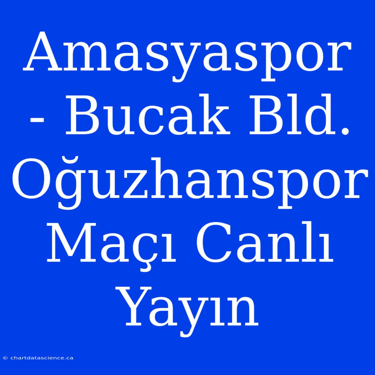 Amasyaspor - Bucak Bld. Oğuzhanspor Maçı Canlı Yayın