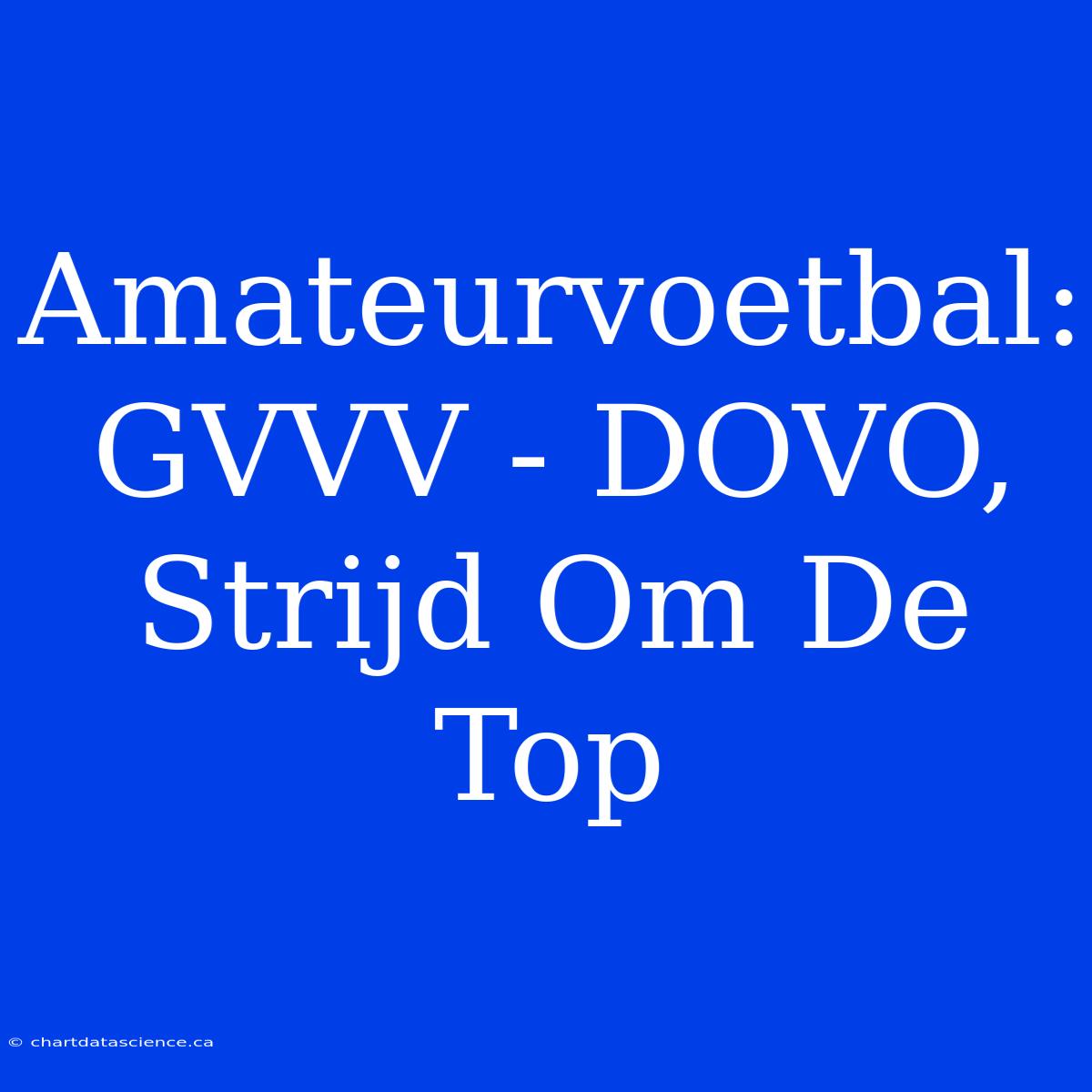 Amateurvoetbal: GVVV - DOVO, Strijd Om De Top