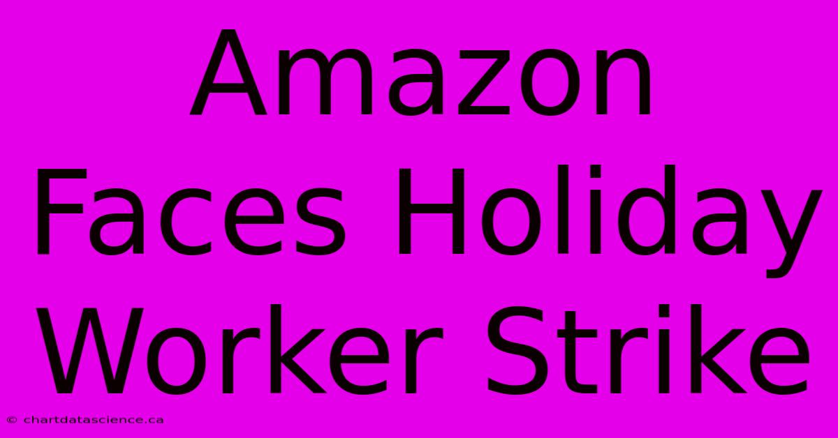 Amazon Faces Holiday Worker Strike