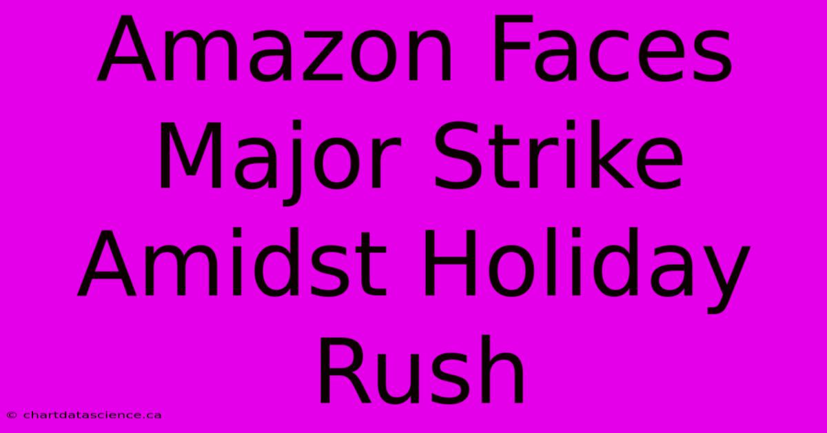 Amazon Faces Major Strike Amidst Holiday Rush