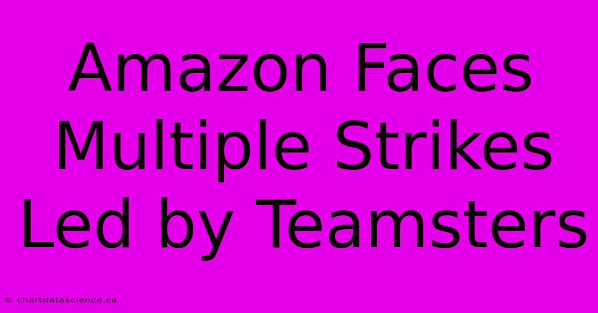 Amazon Faces Multiple Strikes Led By Teamsters