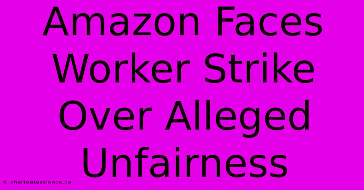 Amazon Faces Worker Strike Over Alleged Unfairness