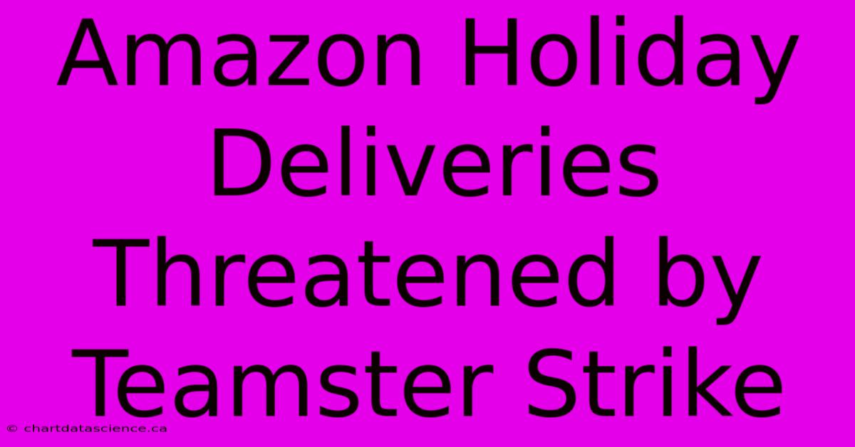 Amazon Holiday Deliveries Threatened By Teamster Strike