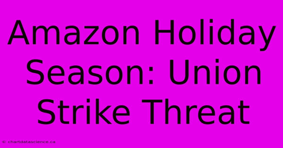 Amazon Holiday Season: Union Strike Threat