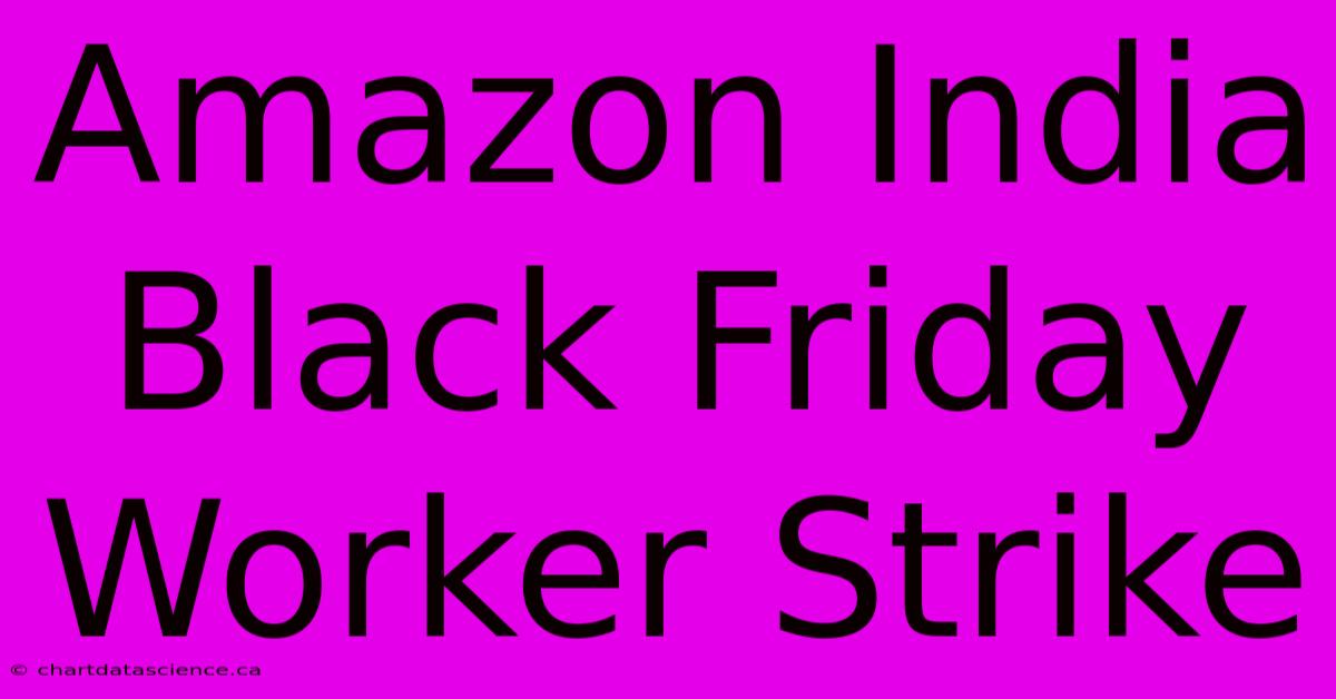 Amazon India Black Friday Worker Strike