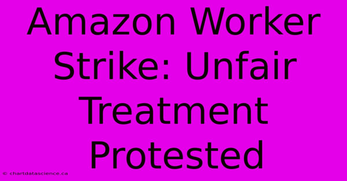 Amazon Worker Strike: Unfair Treatment Protested