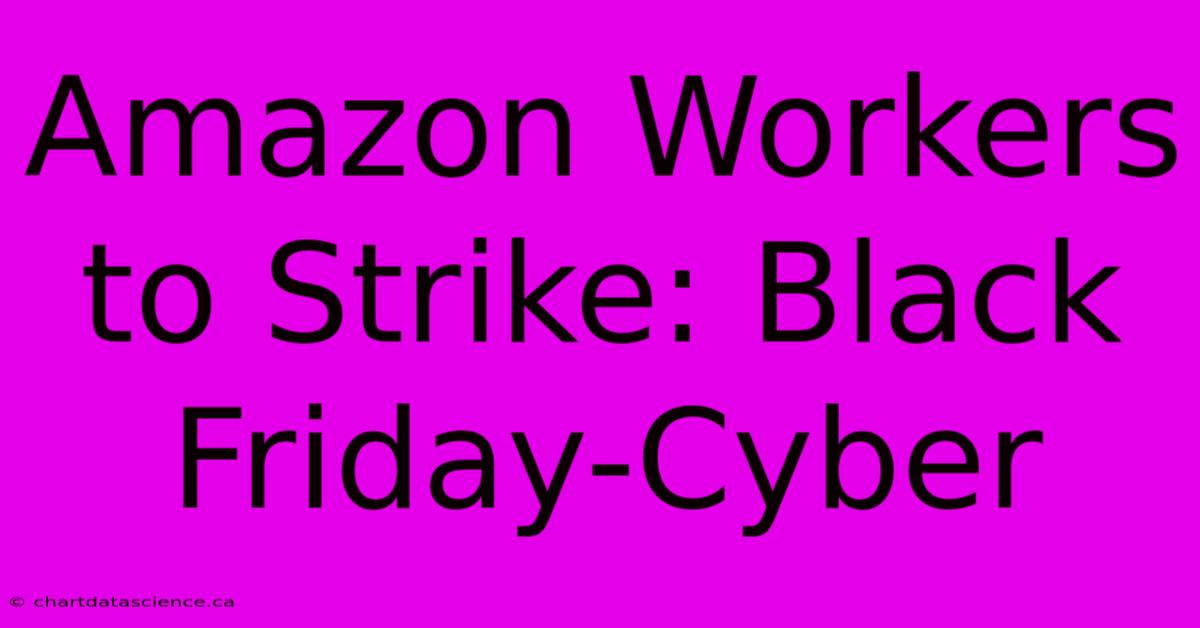 Amazon Workers To Strike: Black Friday-Cyber