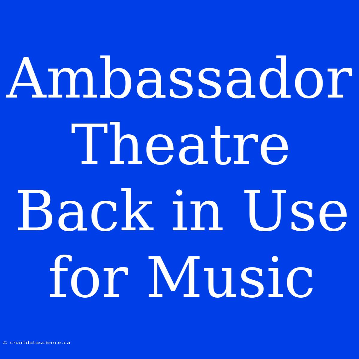 Ambassador Theatre Back In Use For Music