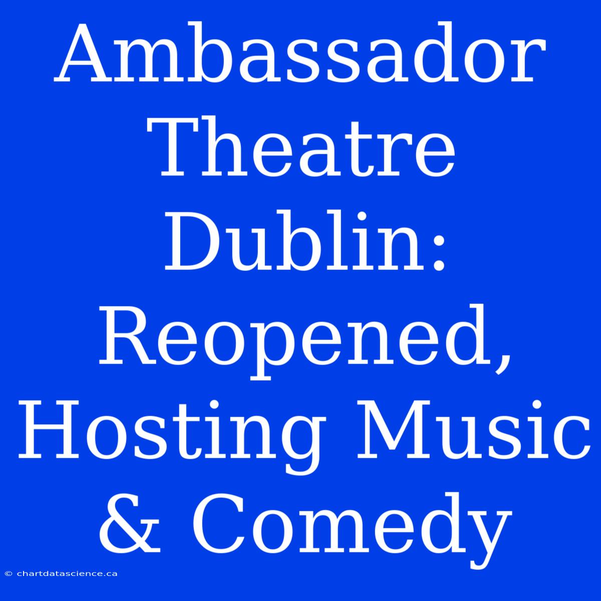 Ambassador Theatre Dublin: Reopened, Hosting Music & Comedy