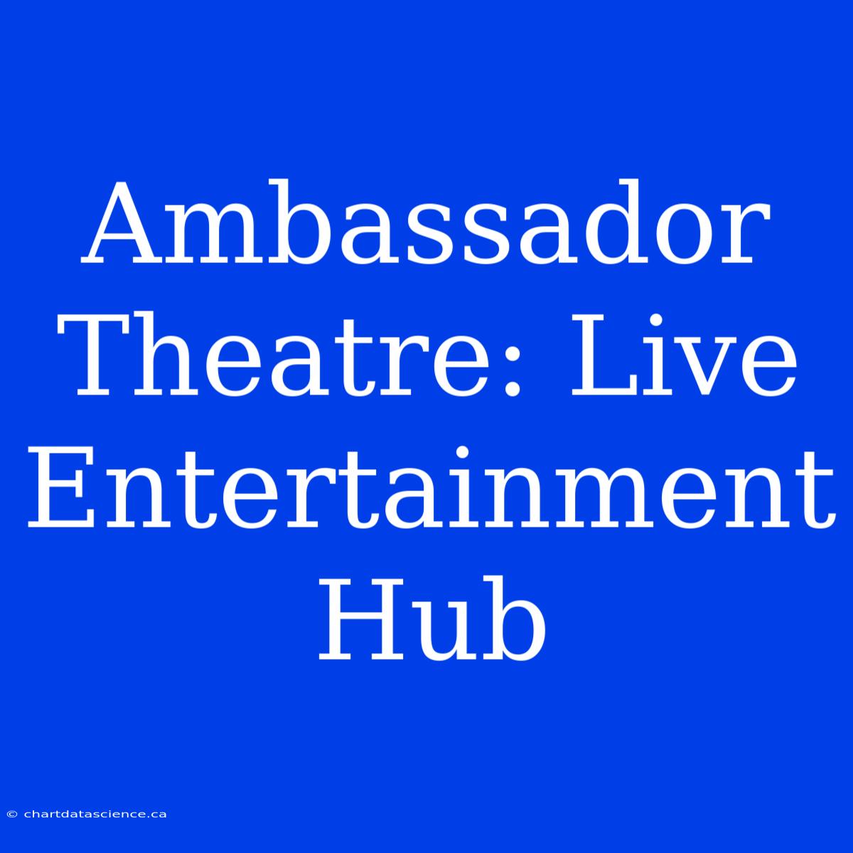 Ambassador Theatre: Live Entertainment Hub