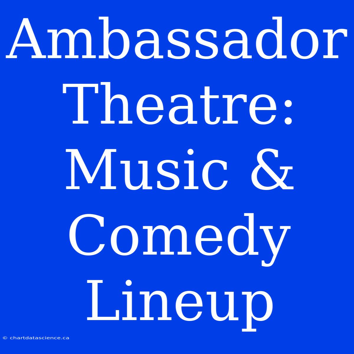 Ambassador Theatre: Music & Comedy Lineup