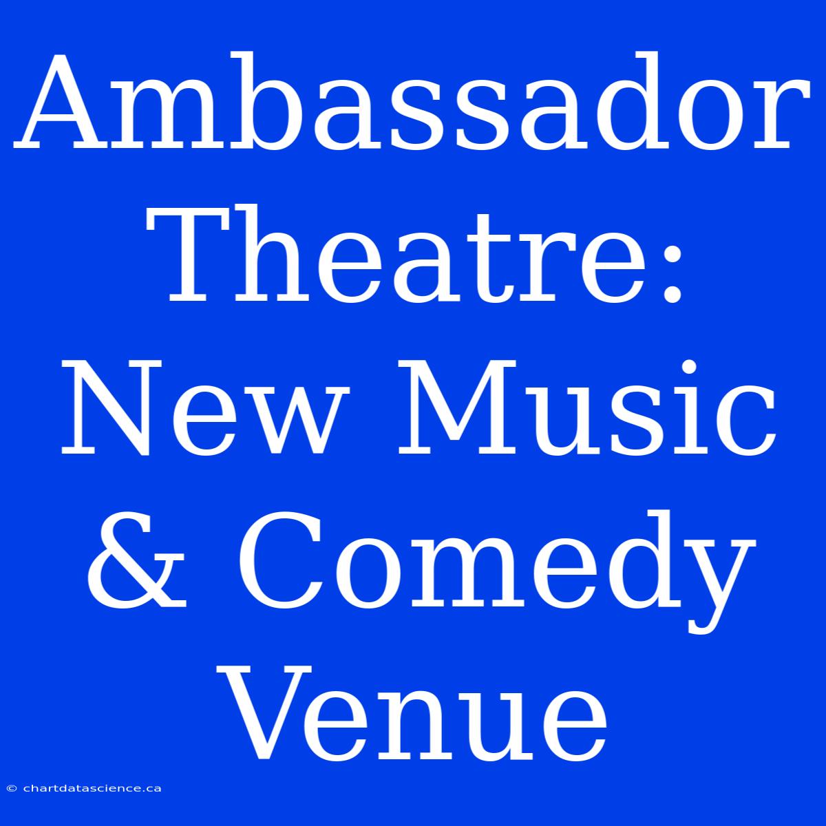 Ambassador Theatre: New Music & Comedy Venue