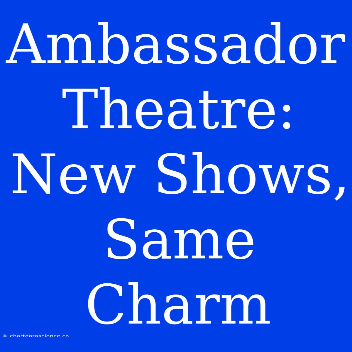 Ambassador Theatre: New Shows, Same Charm