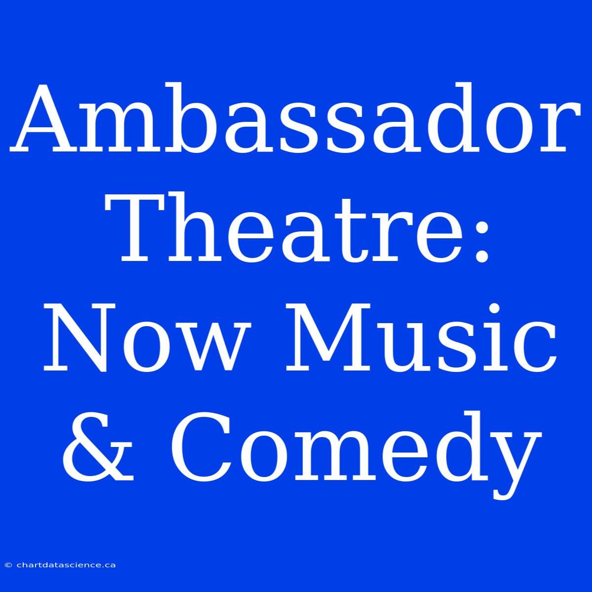 Ambassador Theatre: Now Music & Comedy