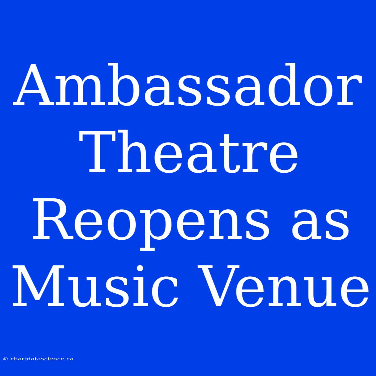 Ambassador Theatre Reopens As Music Venue