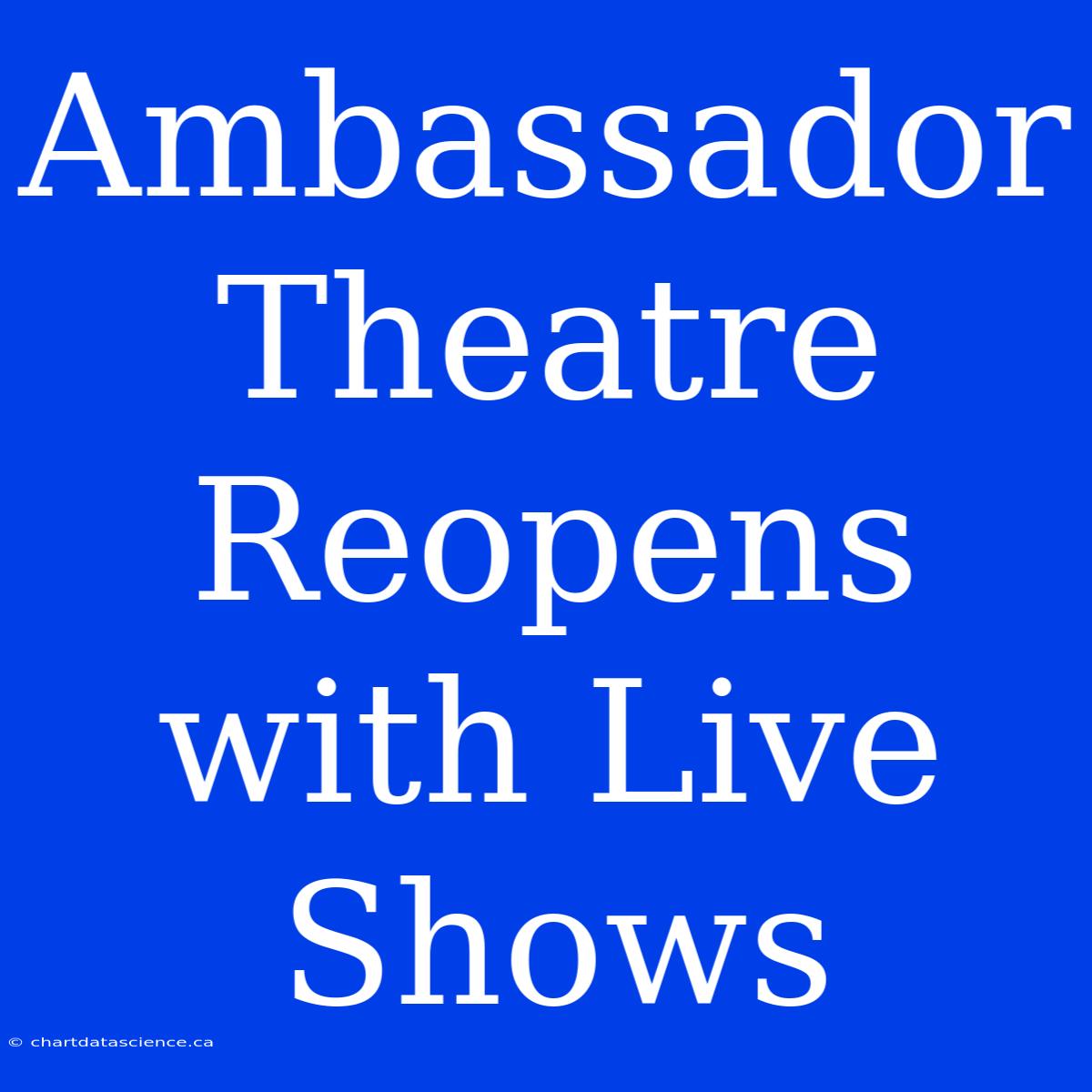 Ambassador Theatre Reopens With Live Shows