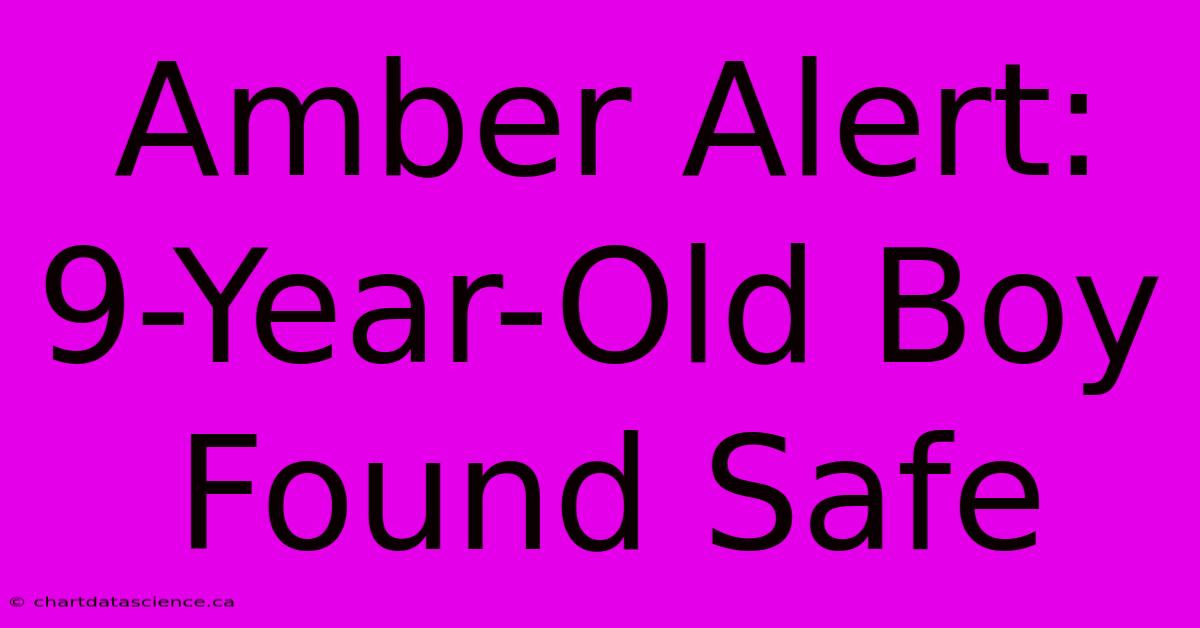 Amber Alert: 9-Year-Old Boy Found Safe