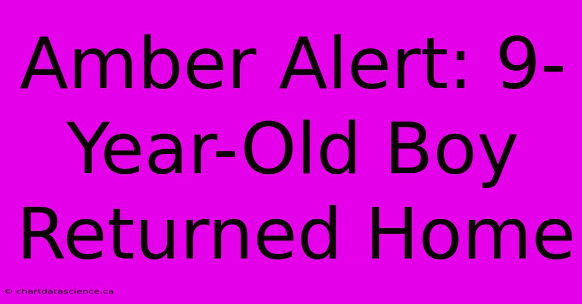 Amber Alert: 9-Year-Old Boy Returned Home