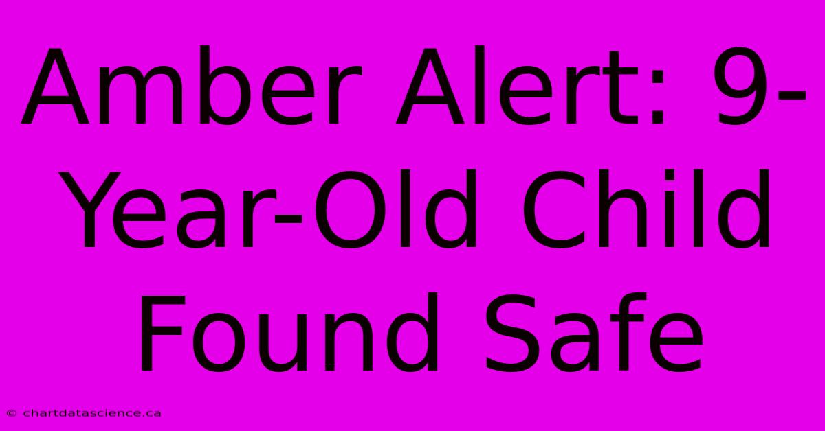 Amber Alert: 9-Year-Old Child Found Safe