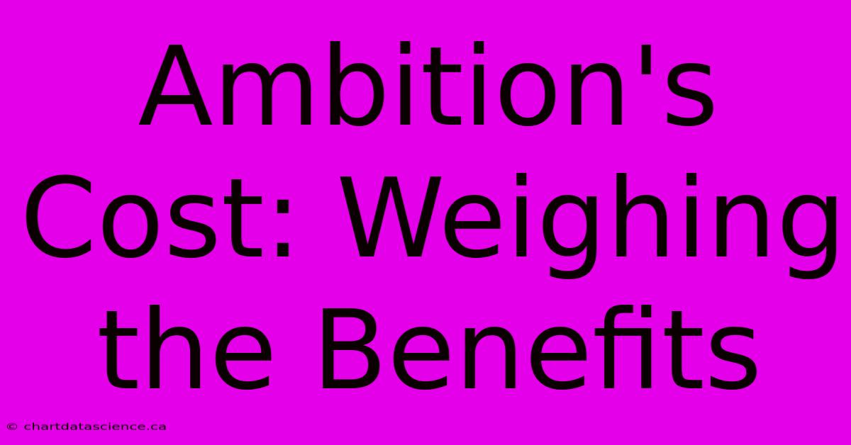 Ambition's Cost: Weighing The Benefits