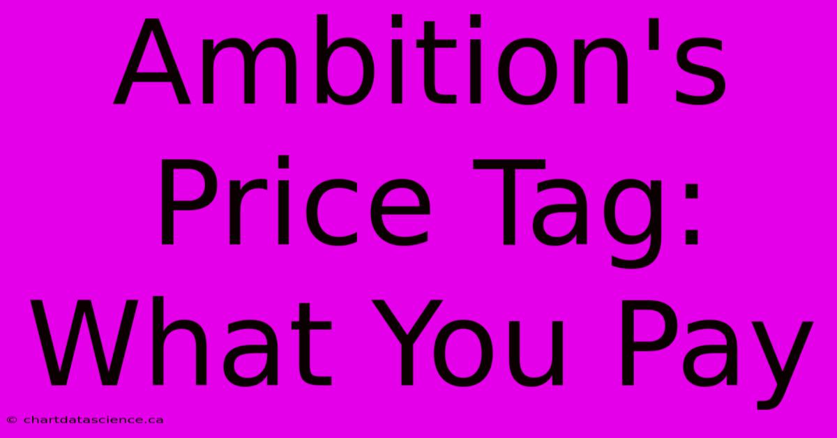 Ambition's Price Tag: What You Pay